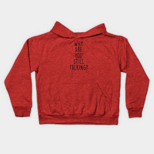 Why are you still talking? Kids Hoodie by Tees by Ginger